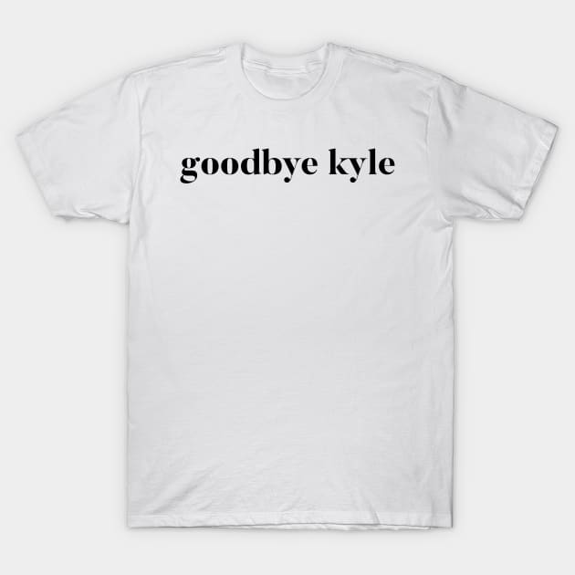 Goodbye Kyle. Real Housewives og Beverly Hills Ken Todd Quote T-Shirt by mivpiv